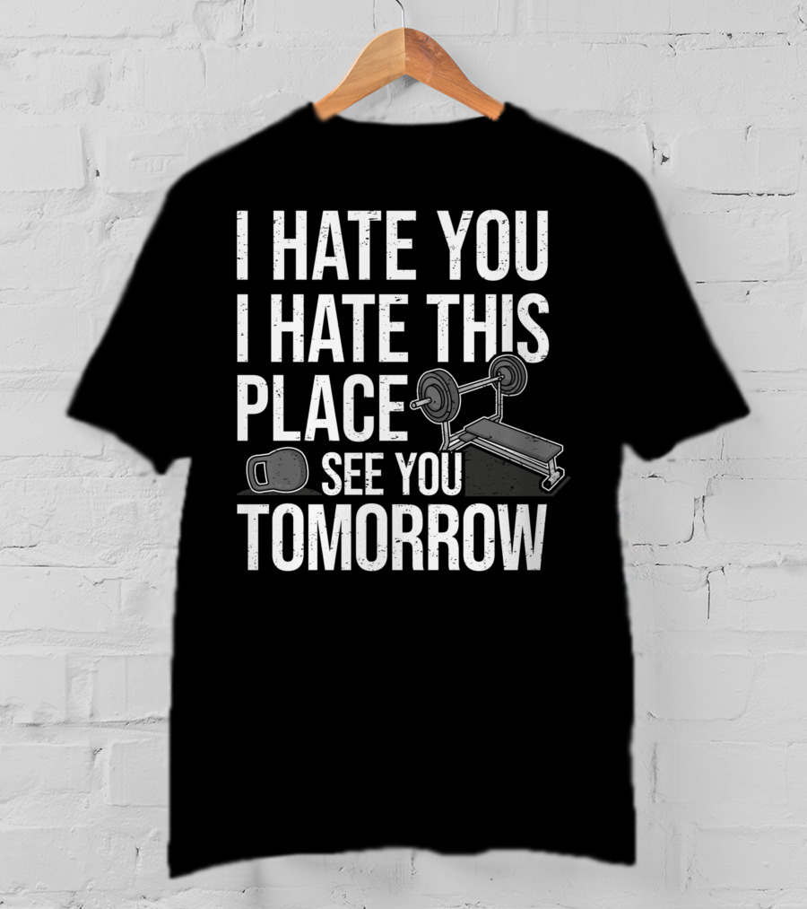 I Hate You I Hate This Place See You Tomorrow Ironic Workout Gym Sarcasm Strength Training Kettlebell T-Shirt