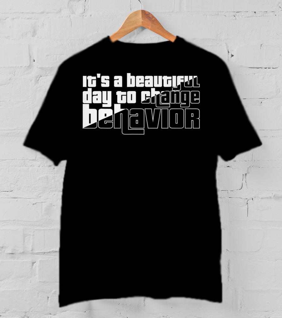 It's A Beautiful Day To Change Behavior T-Shirt