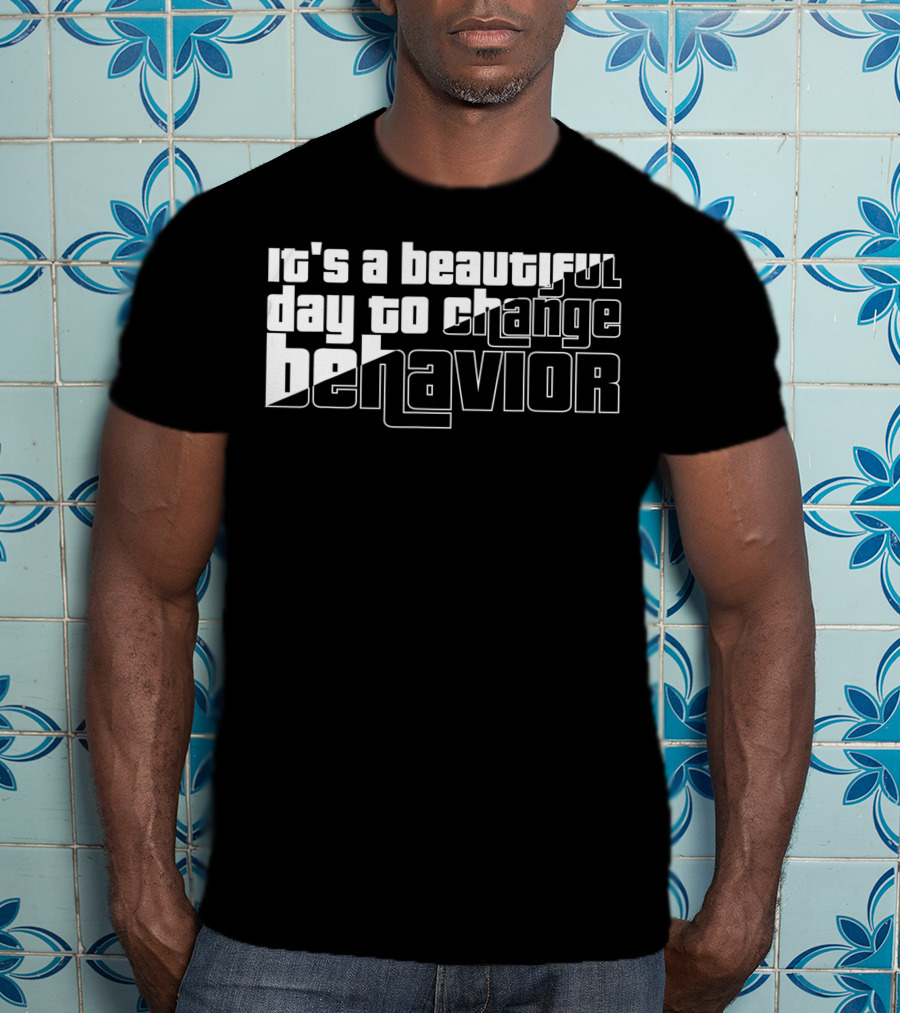 It's A Beautiful Day To Change Behavior T-Shirt