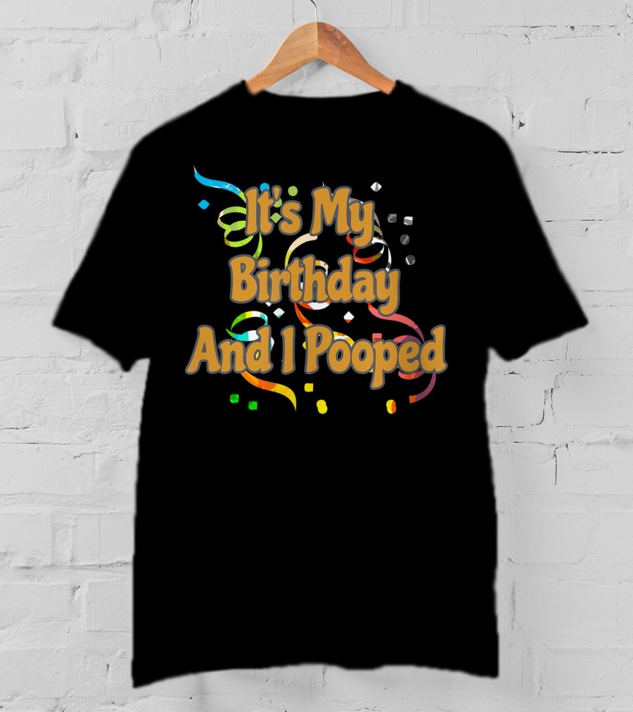 It's My Birthday And I Pooped Confetti T-Shirt