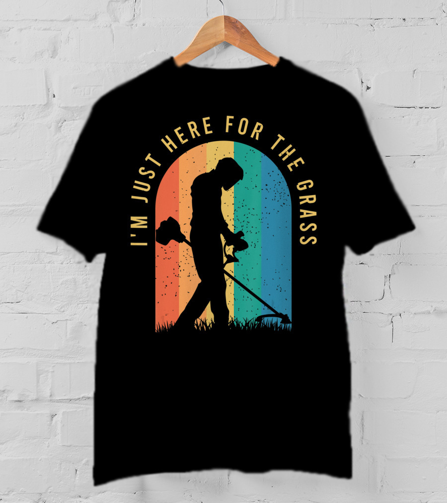 I'm Just Here For The Grass Landscaper Clothing For A Lover Of Landscaping T-Shirt