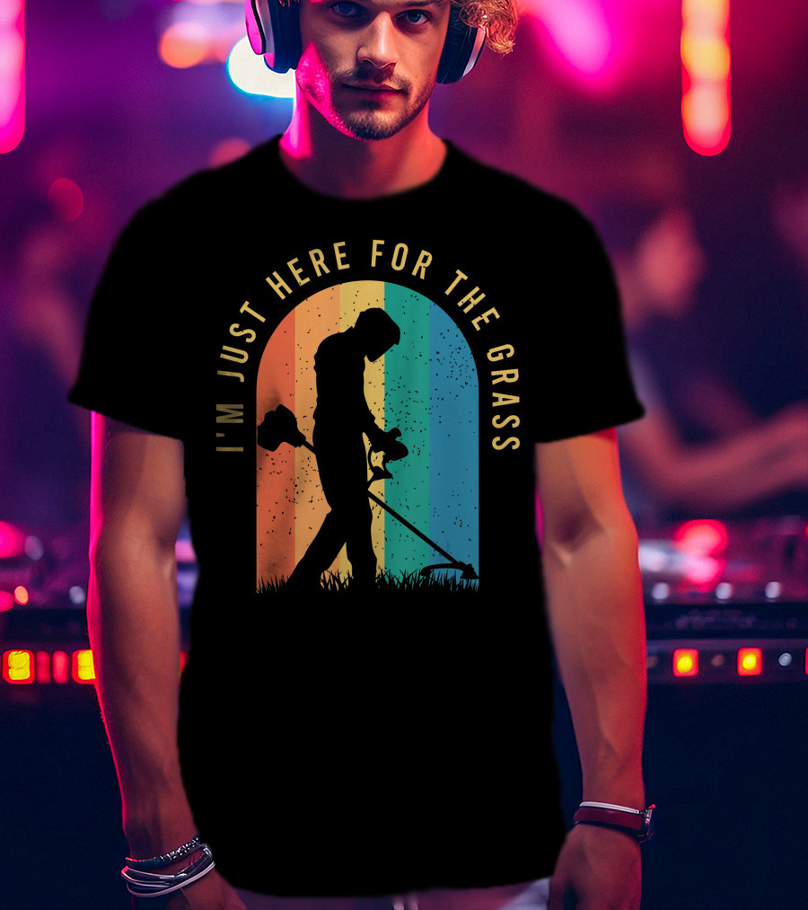 I'm Just Here For The Grass Landscaper Clothing For A Lover Of Landscaping T-Shirt