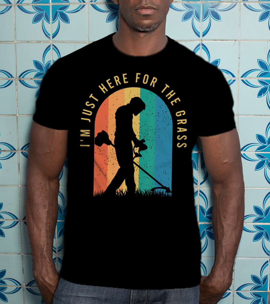 I'm Just Here For The Grass Landscaper Clothing For A Lover Of Landscaping T-Shirt
