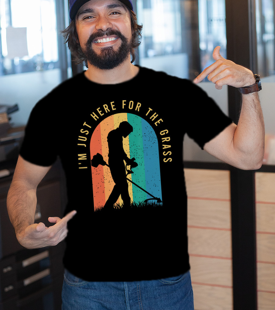 I'm Just Here For The Grass Landscaper Clothing For A Lover Of Landscaping T-Shirt