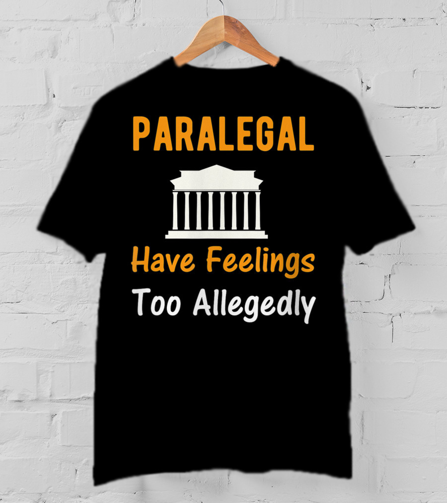 Paralegal Have Feelings Too Allegedly Courthouse T-Shirt
