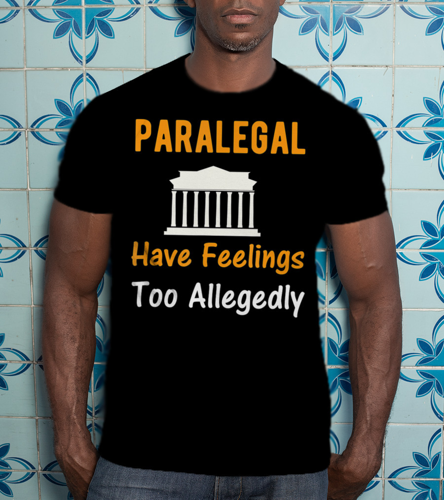 Paralegal Have Feelings Too Allegedly Courthouse T-Shirt