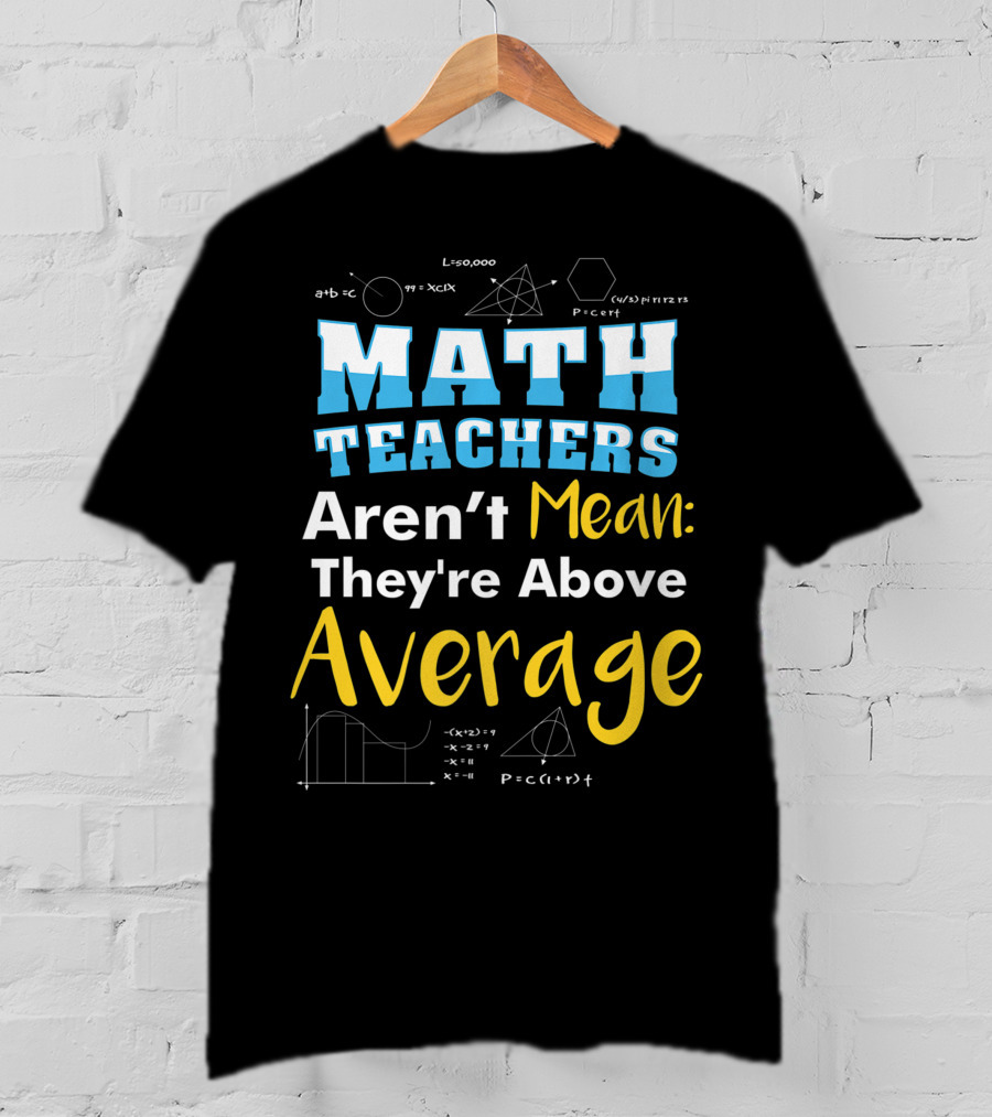 Math Teachers Aren't Mean They're Above Average Mathematics School T-Shirt