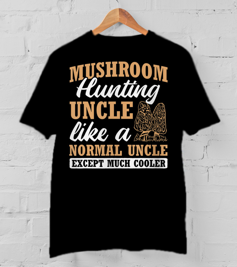 Mushroom Hunting Uncle Like A Normal Uncle Except Much Cooler Mycology Expert Fungi T-Shirt