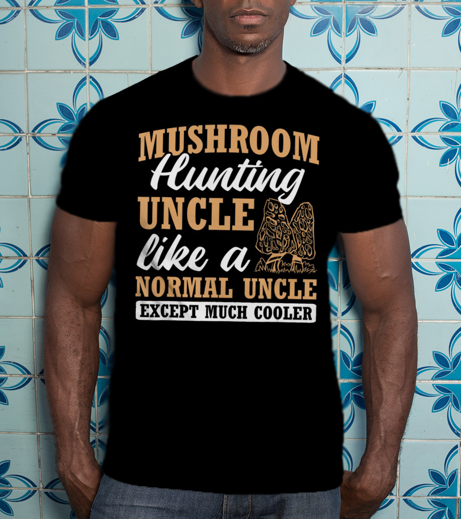 Mushroom Hunting Uncle Like A Normal Uncle Except Much Cooler Mycology Expert Fungi T-Shirt