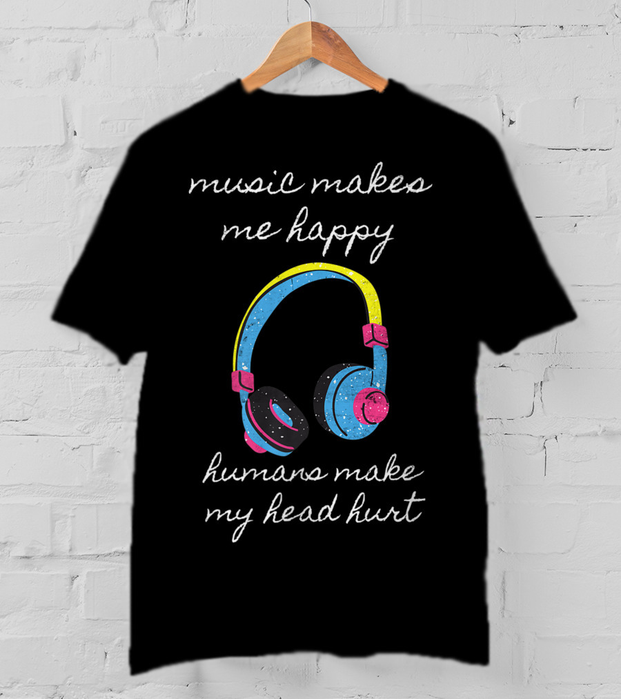 Music Makes Me Happy Humans Make My Head Hurt Headphone Musical T-Shirt