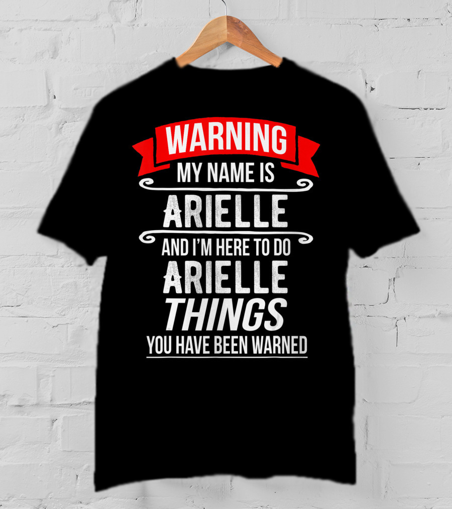 WARNING My Name Is Arielle And I’m Here To Do Arielle Things You Have Been Warned T-Shirt
