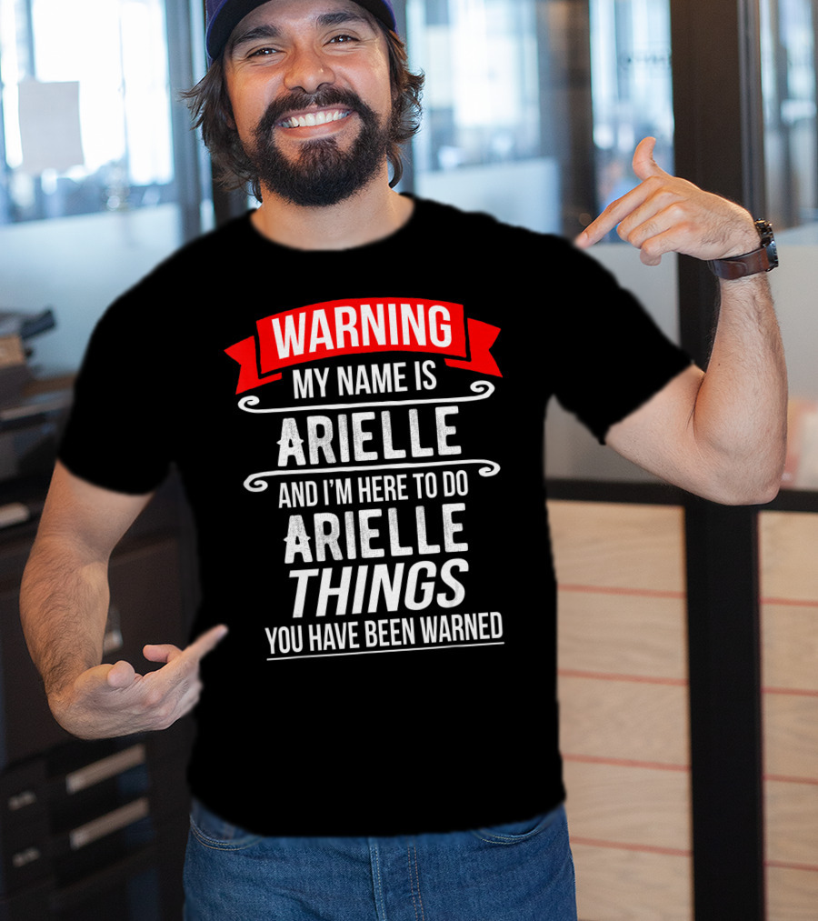 WARNING My Name Is Arielle And I’m Here To Do Arielle Things You Have Been Warned T-Shirt