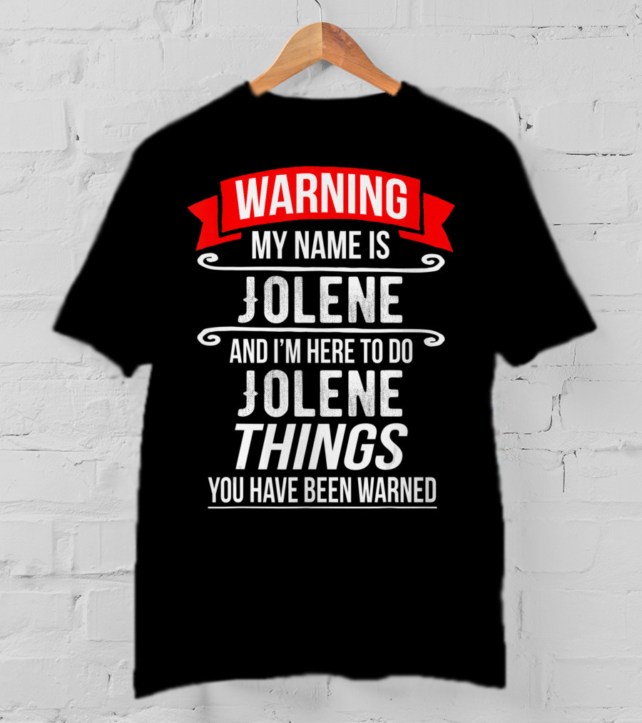 WARNING My Name Is Jolene And I'm Here To Do Jolene Things You Have Been Warned T-Shirt