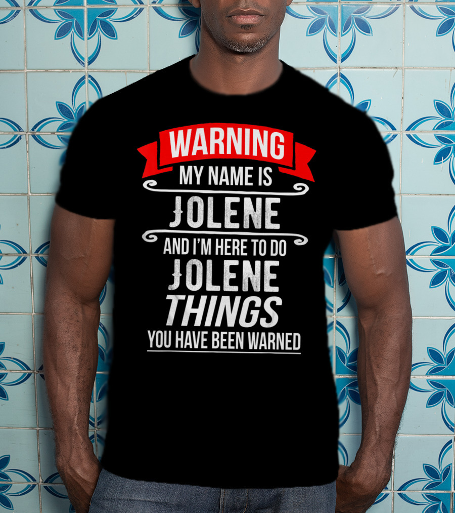 WARNING My Name Is Jolene And I'm Here To Do Jolene Things You Have Been Warned T-Shirt