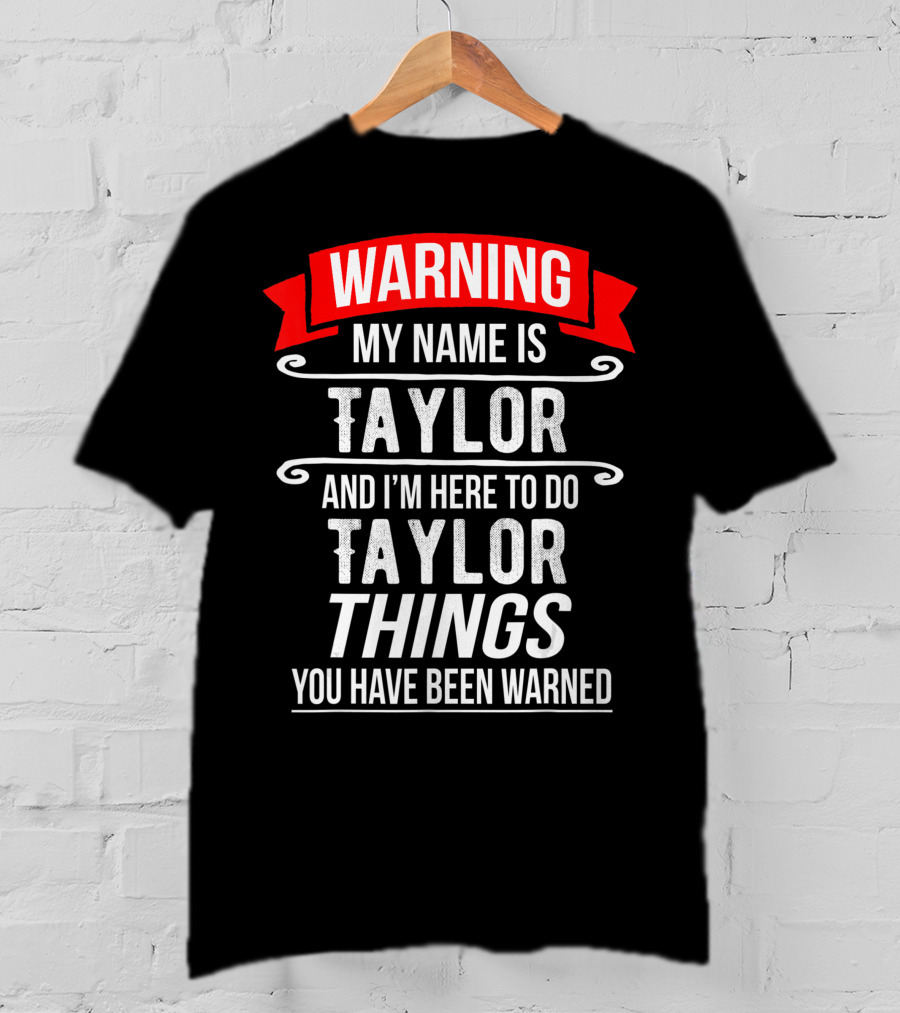 Warning My Name Is Taylor And I'm Here To Do Taylor Things You Have Been Warned T-Shirt