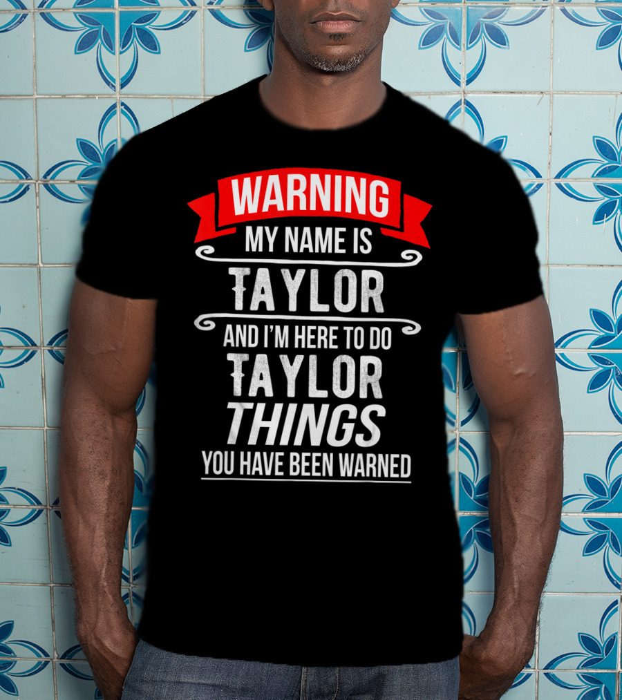 Warning My Name Is Taylor And I'm Here To Do Taylor Things You Have Been Warned T-Shirt