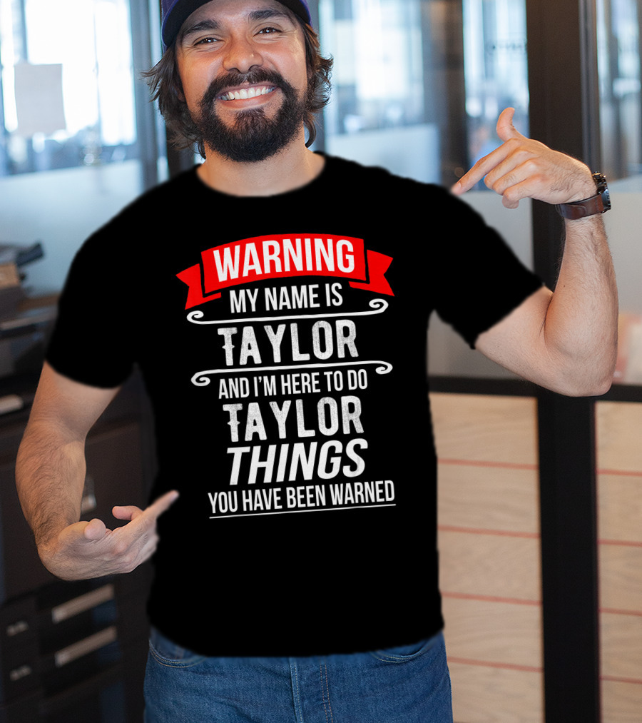 Warning My Name Is Taylor And I'm Here To Do Taylor Things You Have Been Warned T-Shirt
