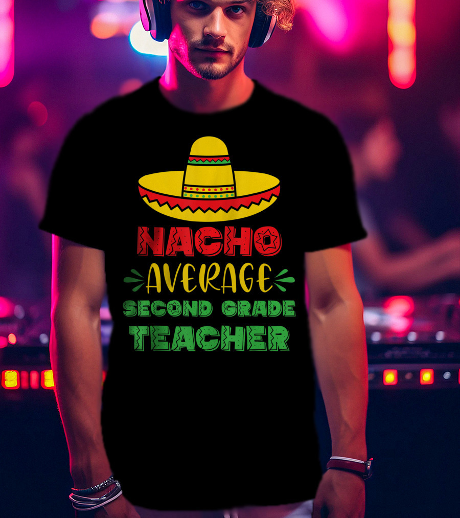 Nacho Average Second Grade Teacher Sombrero T-Shirt