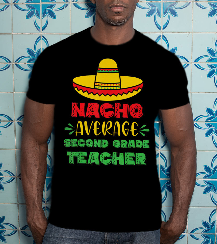 Nacho Average Second Grade Teacher Sombrero T-Shirt