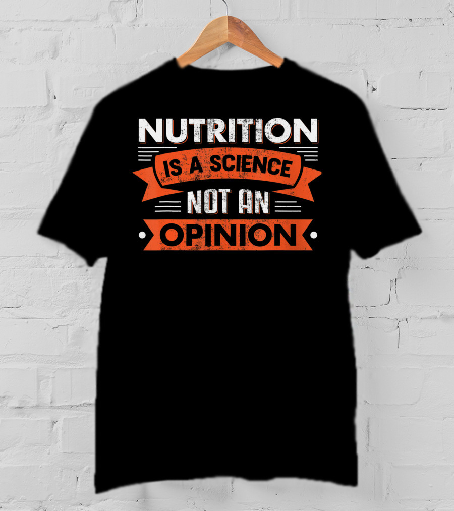 Nutrition Is A Science Not An Opinion Dietician T-Shirt