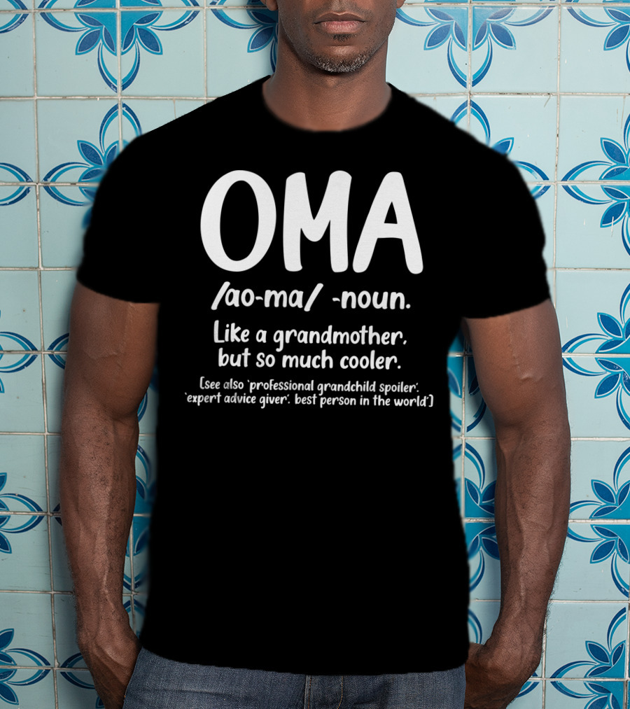 OMA Noun Like A Grandmother But So Much Cooler Professional Grandchild Spoiler Expert Advice Giver Best Person In The World T-Shirt