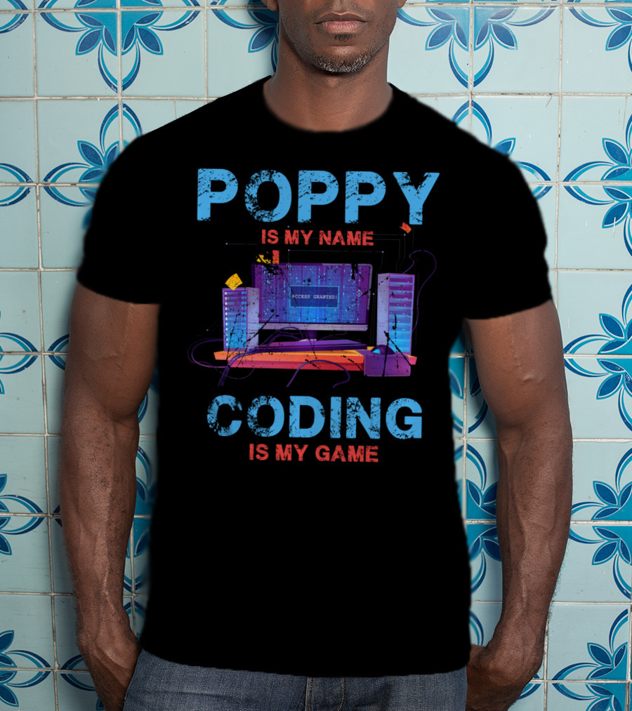 Poppy Is My Name Coding Is My Game Access Granted Computer Servers T-Shirt