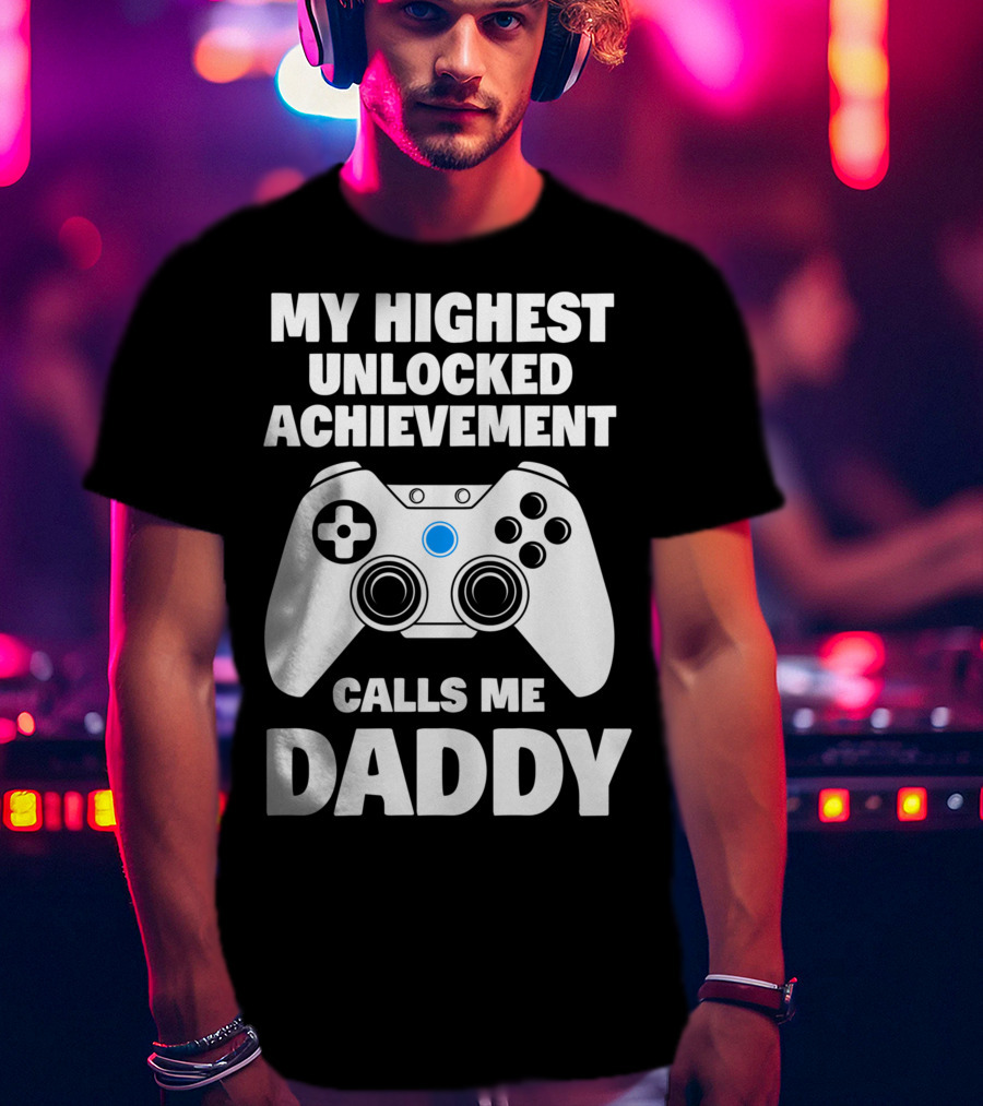 My Highest Unlocked Achievement Calls Me Daddy Gamer Dad T-Shirt