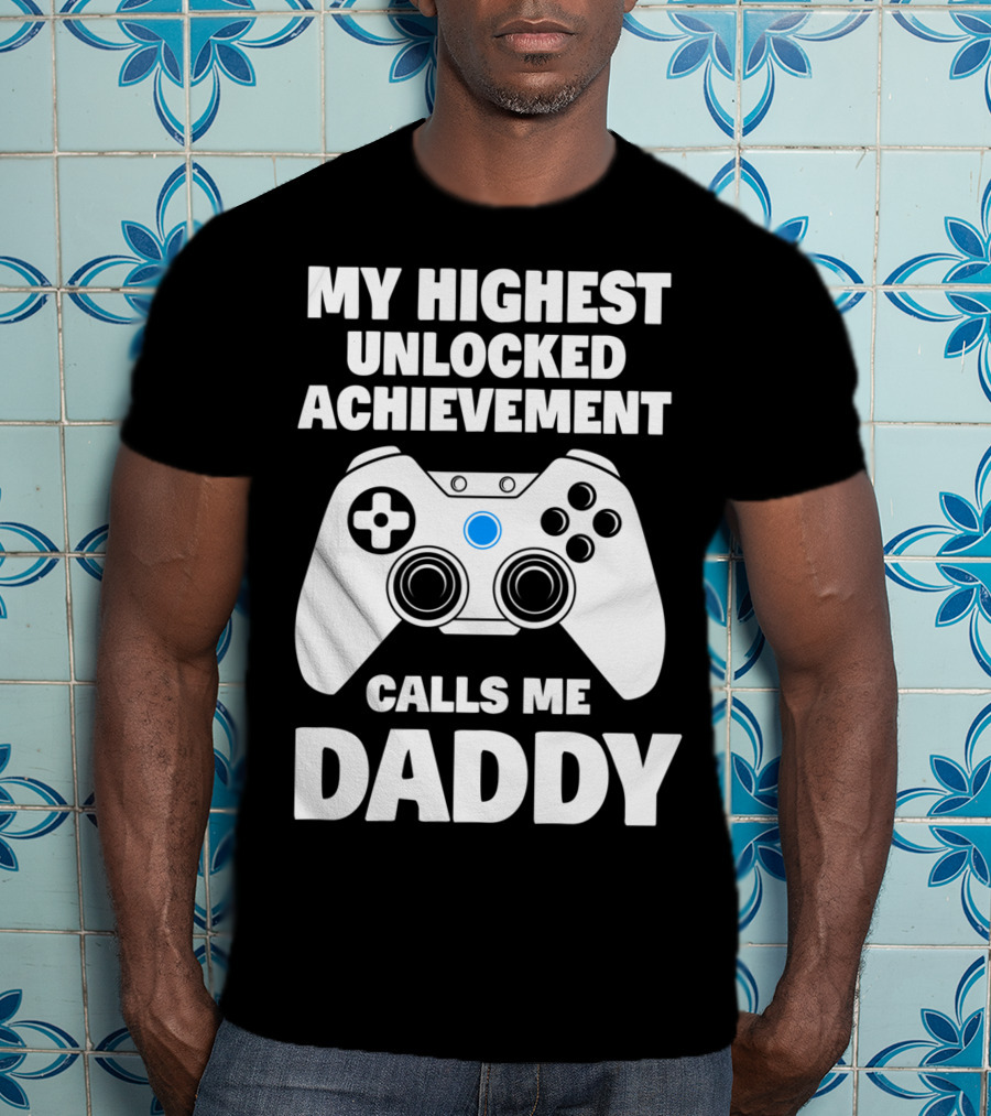 My Highest Unlocked Achievement Calls Me Daddy Gamer Dad T-Shirt