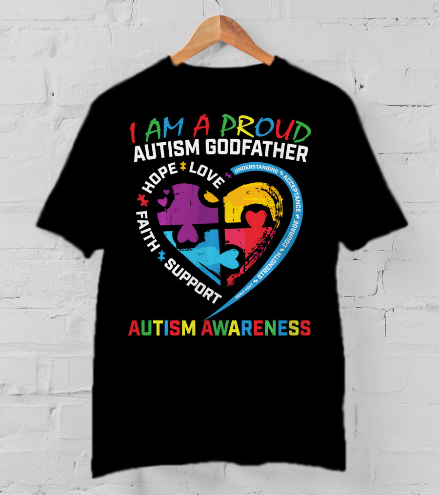 I Am A Proud Autism Godfather Heart Puzzle Hope Love Faith Support Understanding Acceptance Autism Awareness T-Shirt