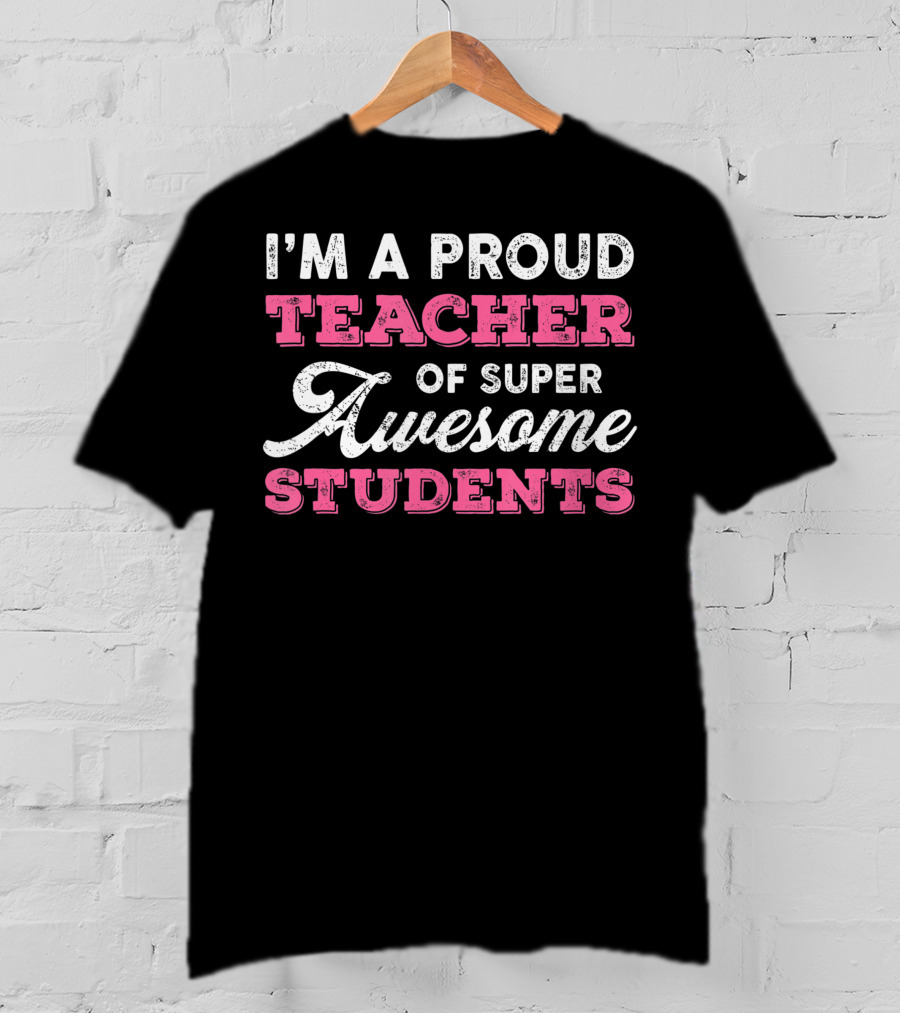 I'm A Proud Teacher Of Super Awesome Students T-Shirt