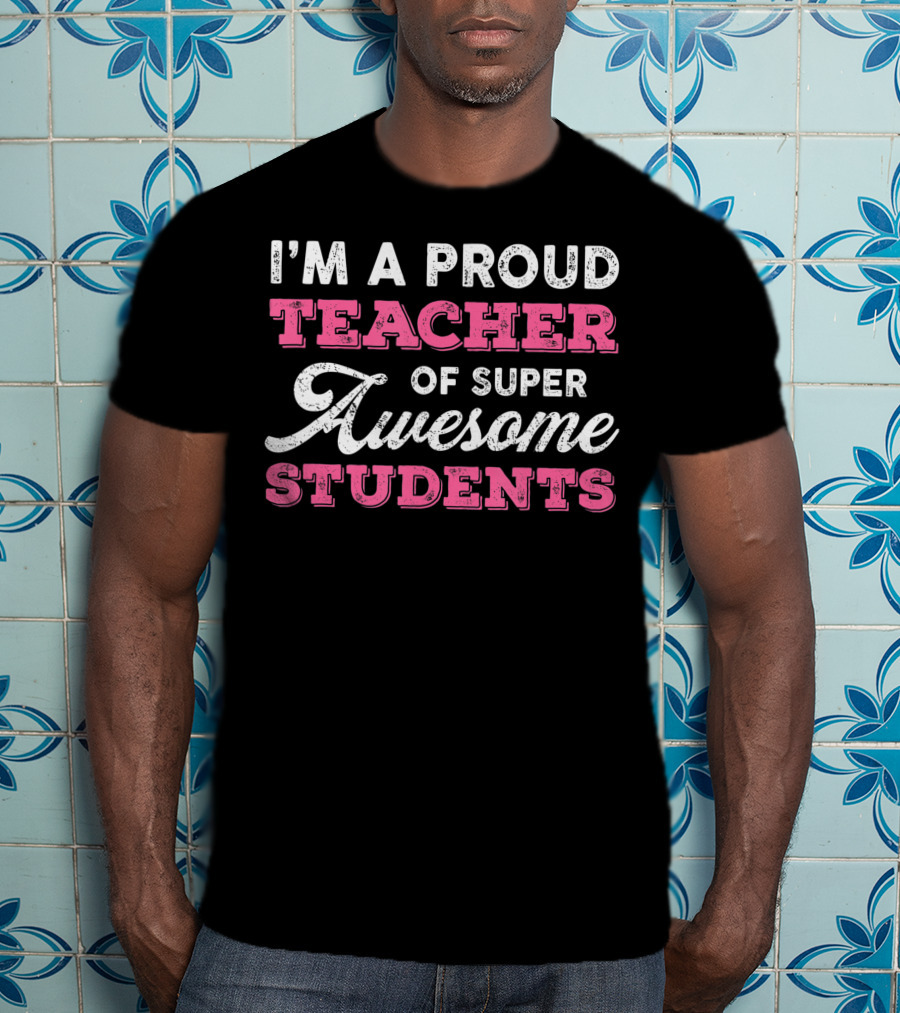 I'm A Proud Teacher Of Super Awesome Students T-Shirt