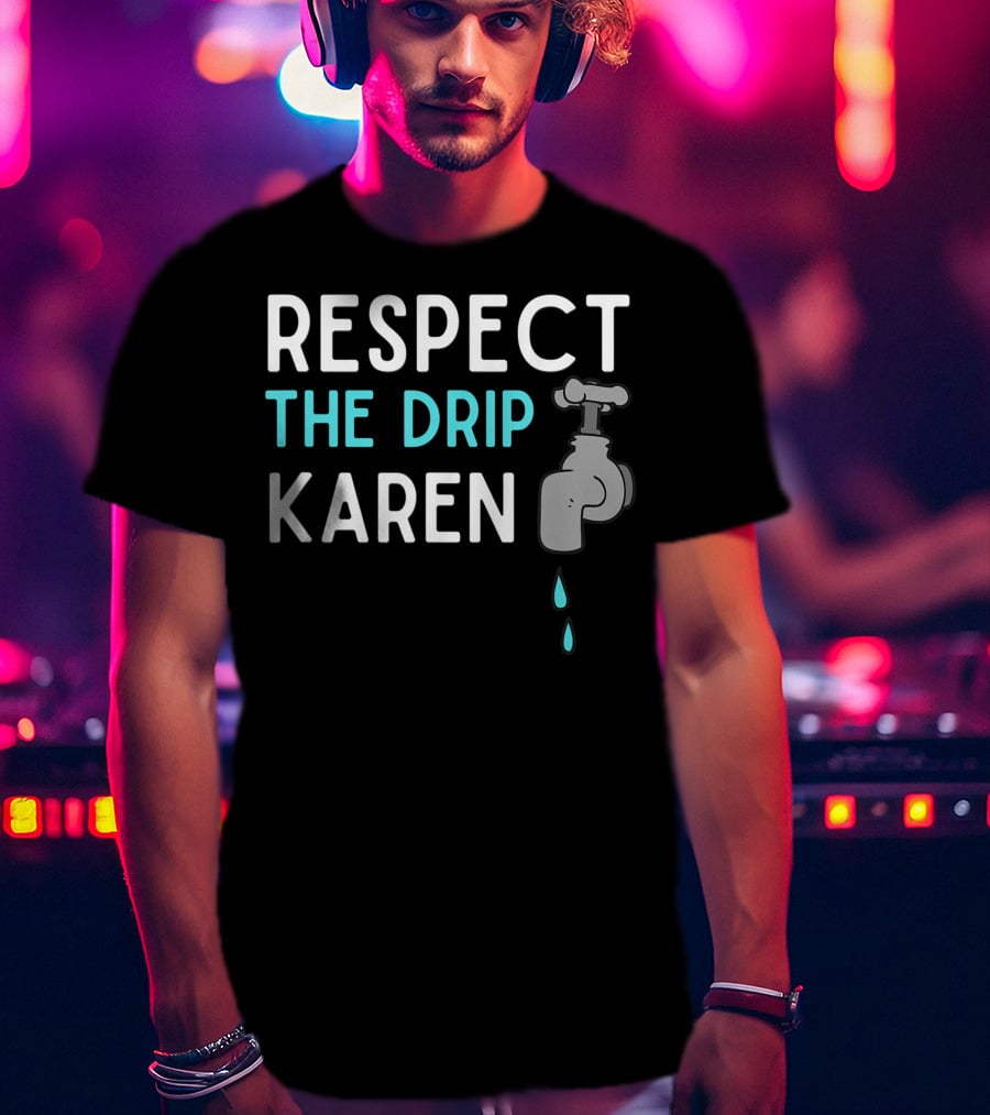 Respect The Drip Karen Faucet Humor T-Shirt