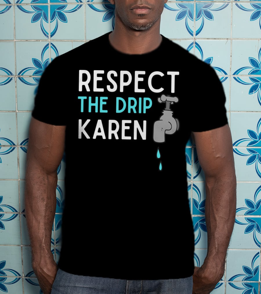 Respect The Drip Karen Faucet Humor T-Shirt