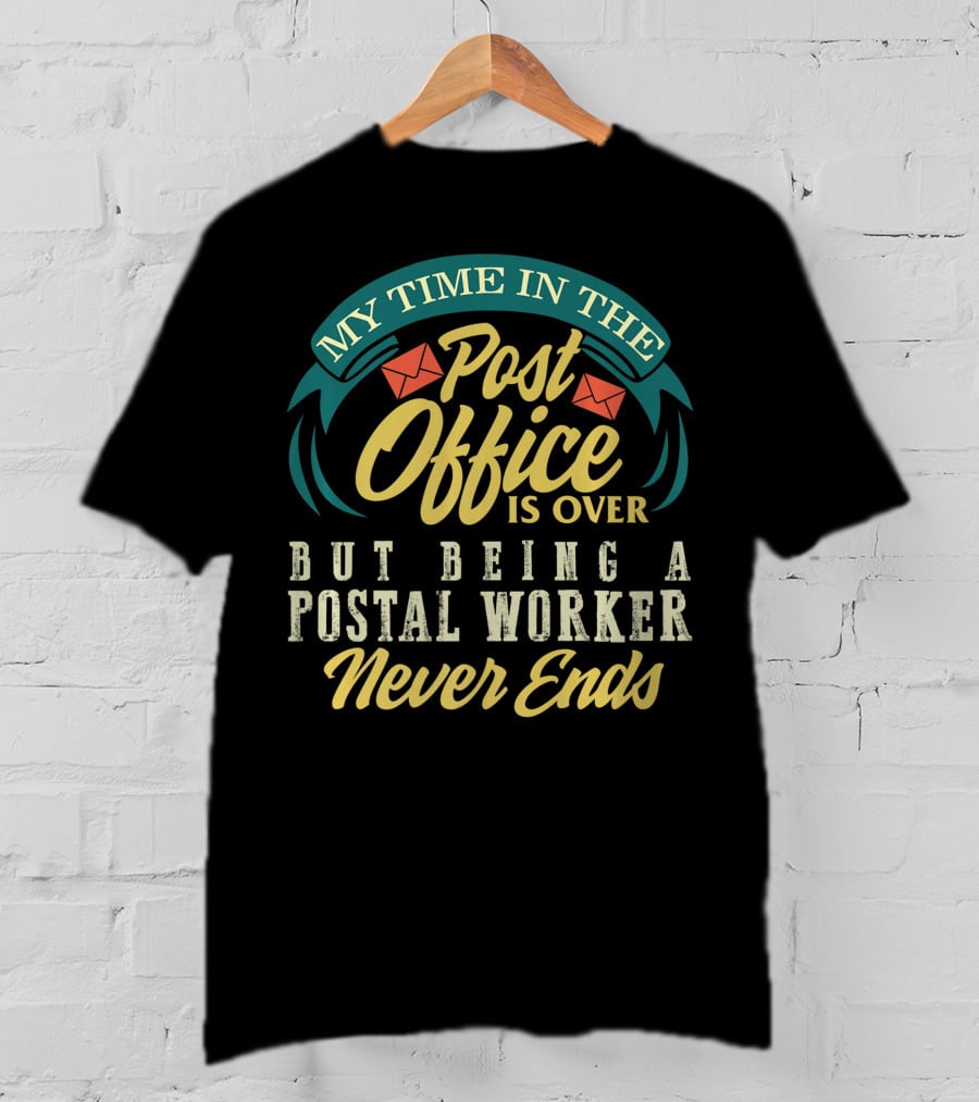My Time In The Post Office Is Over But Being A Postal Worker Never Ends T-Shirt