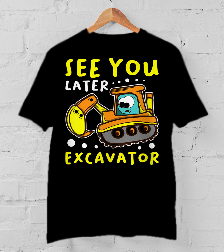 See You Later Excavator Engineer Build Construction Drive T-Shirt
