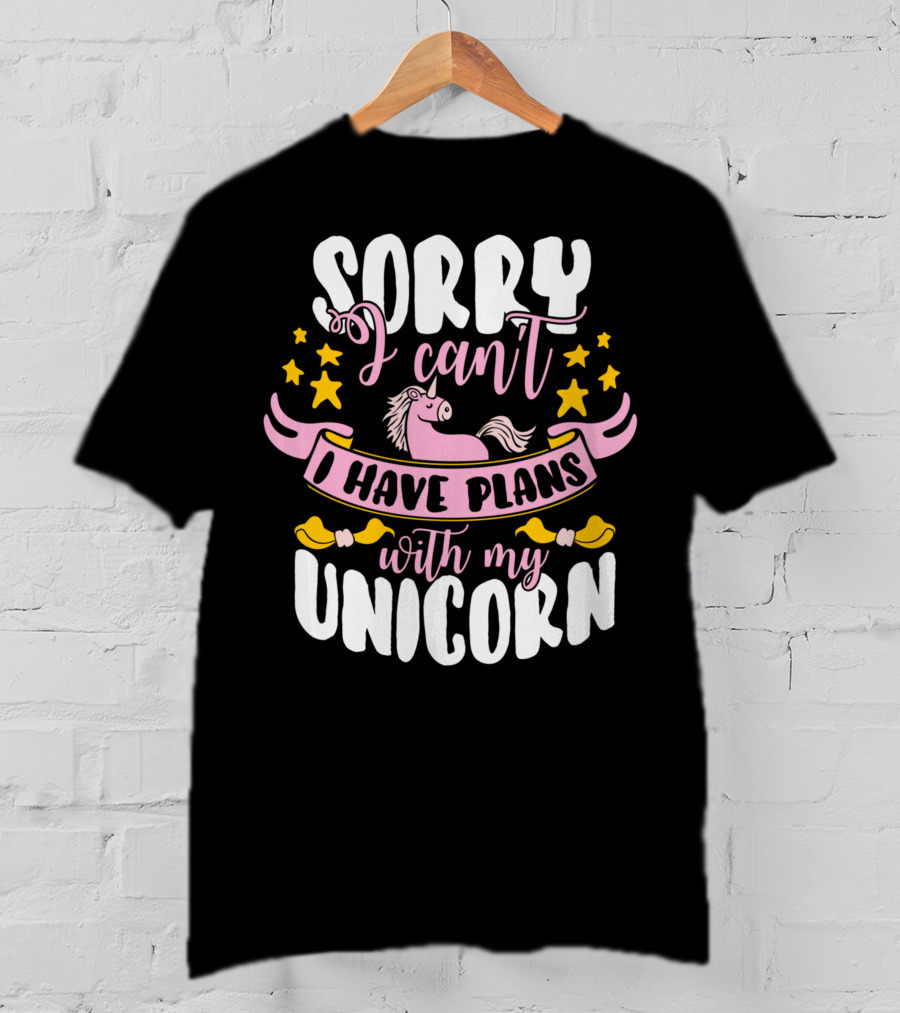 Sorry I Can't I Have Plans With My Unicorn T-Shirt