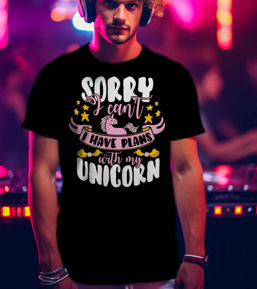 Sorry I Can't I Have Plans With My Unicorn T-Shirt