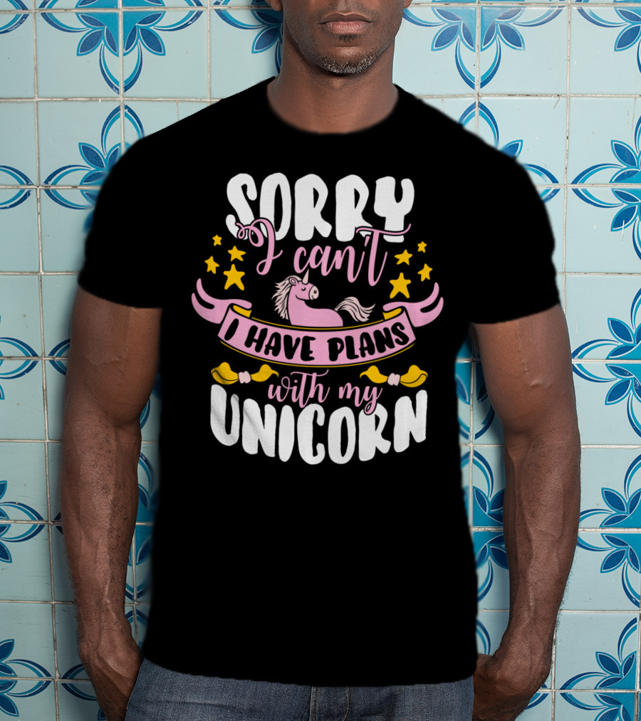 Sorry I Can't I Have Plans With My Unicorn T-Shirt