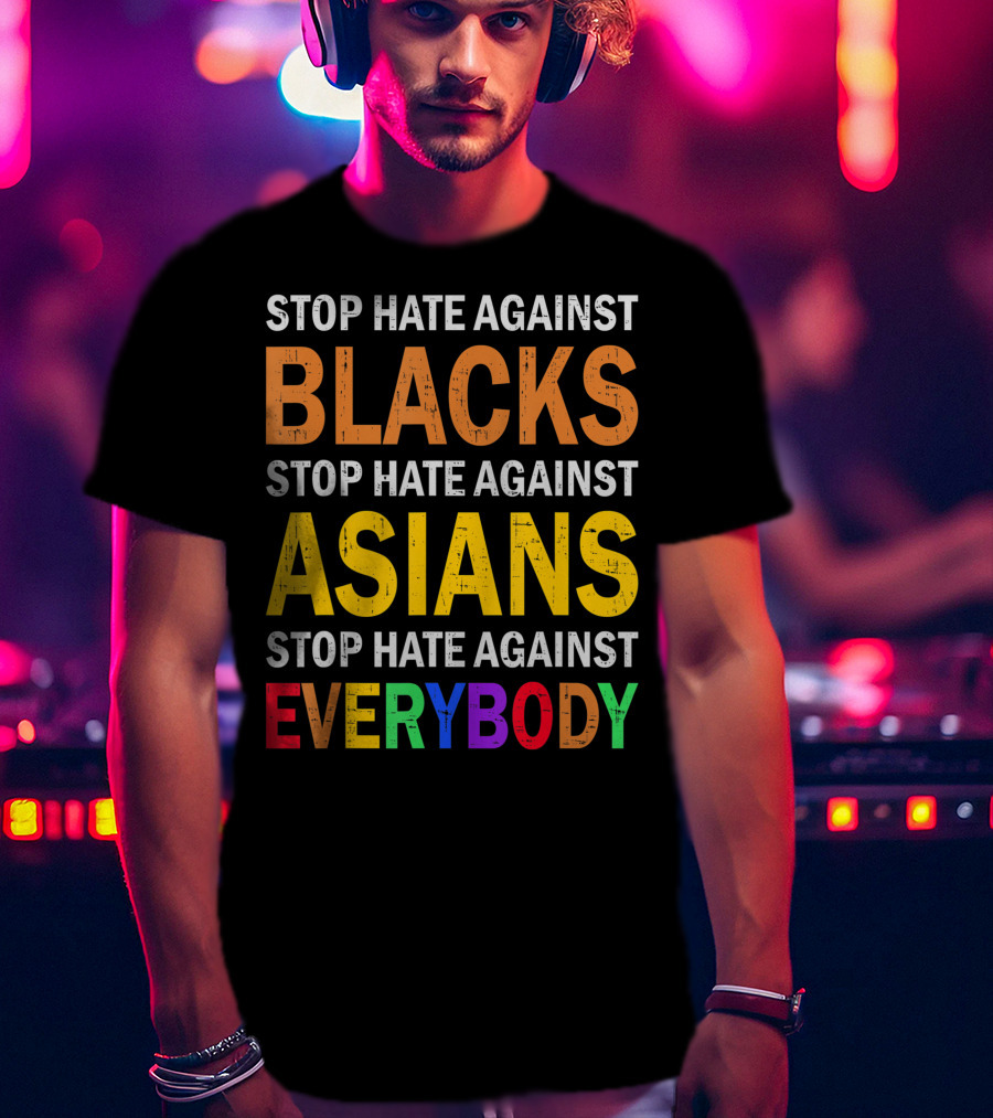 Stop Hate Against Blacks Asians Everybody Unity Message T-Shirt