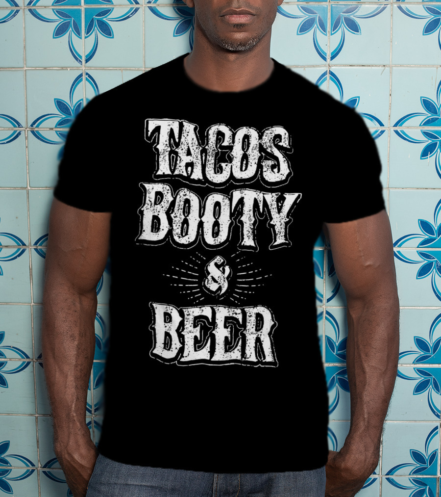 Tacos Booty And Beer Cinco De Mayo Proud Mexican T-Shirt