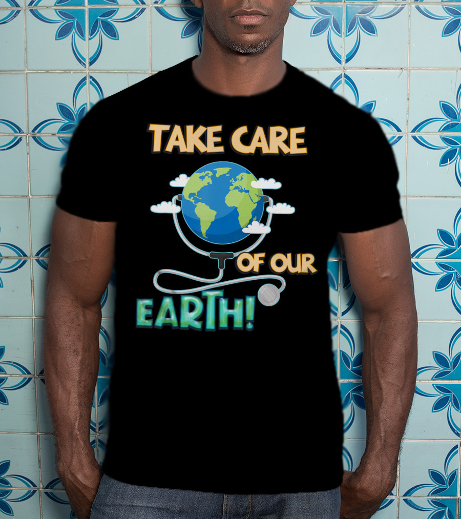 Take Care Of Our Earth With Stethoscope And Globe T-Shirt