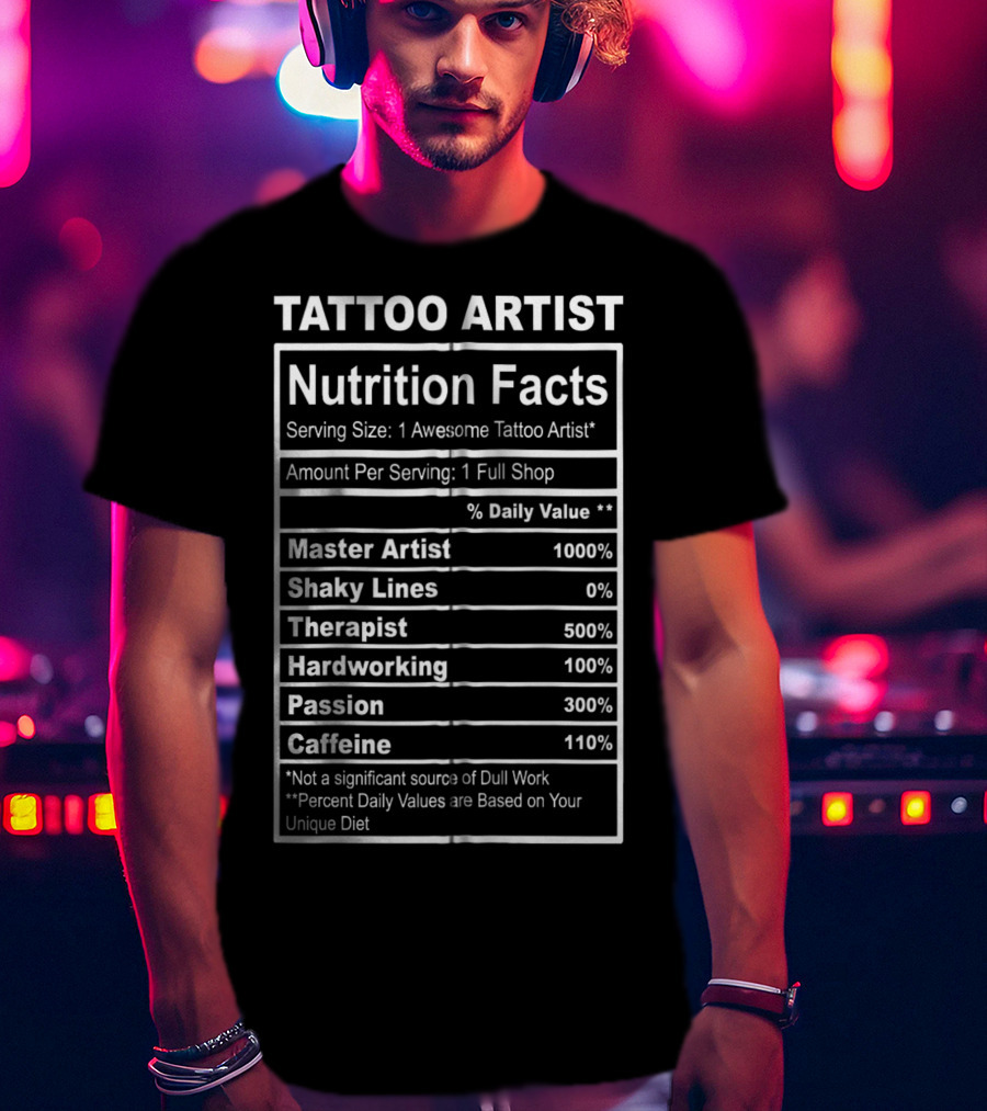 Tattoo Artist Nutrition Facts Master Artist Passion Hardworking Caffeine T-Shirt