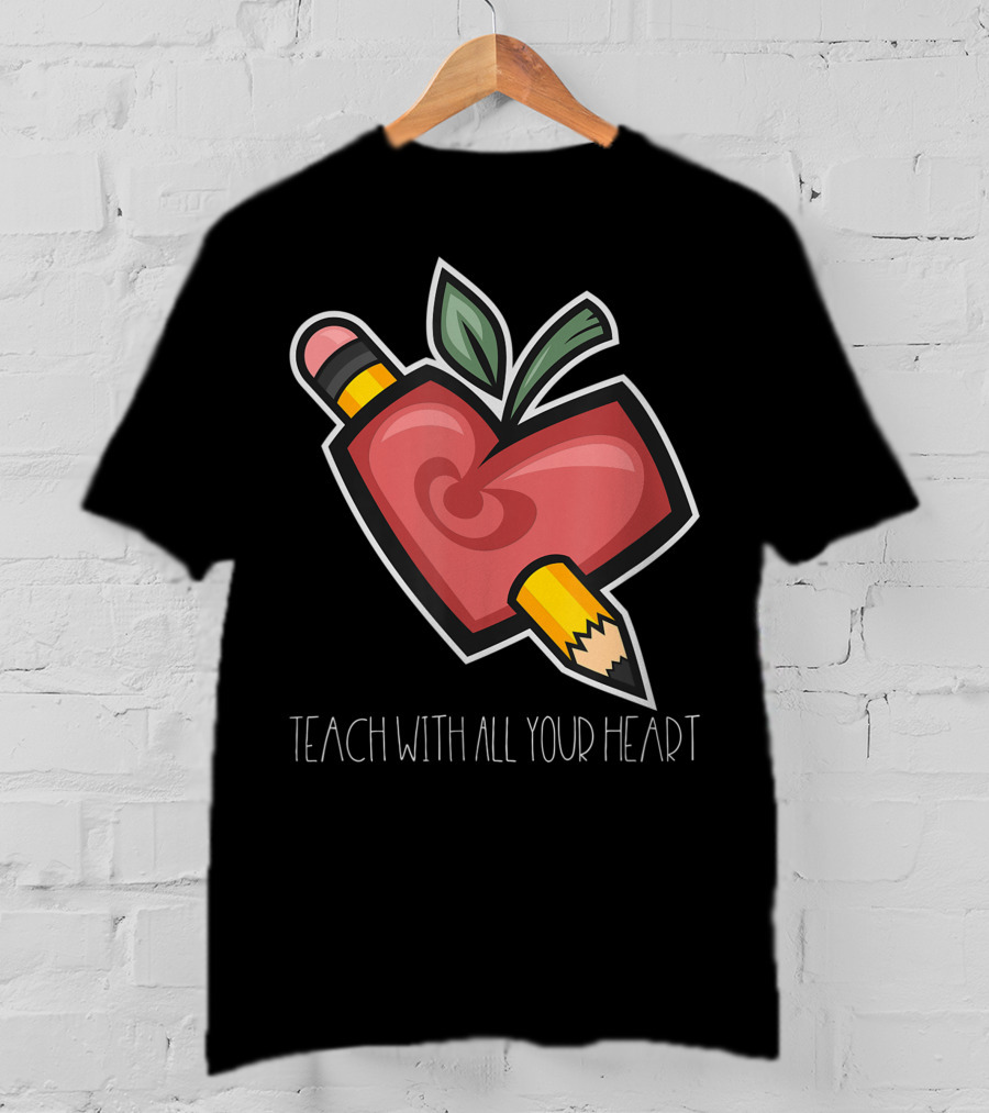 Teach With All Your Heart Pencil And Heart Shape For Teachers School T-Shirt