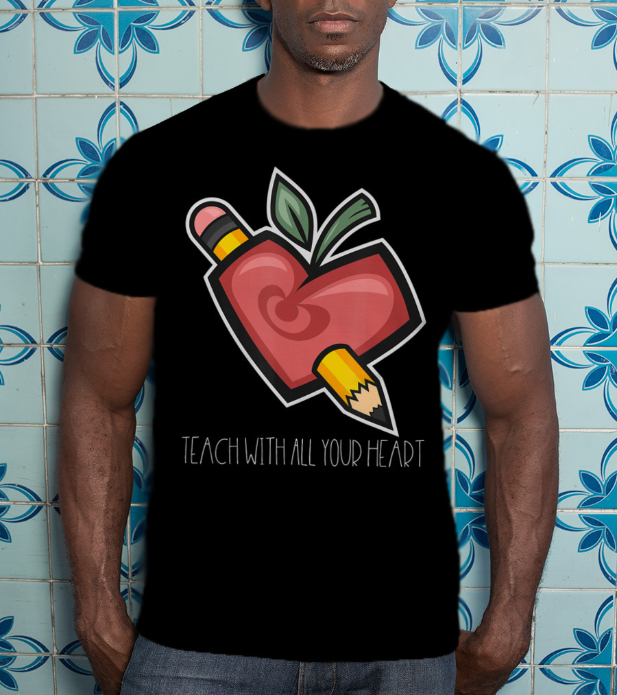 Teach With All Your Heart Pencil And Heart Shape For Teachers School T-Shirt