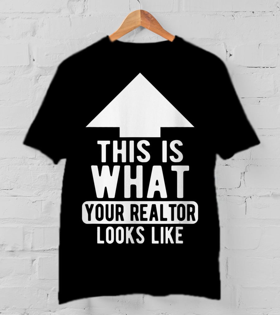 This Is What Your Realtor Looks Like Arrow Up T-Shirt