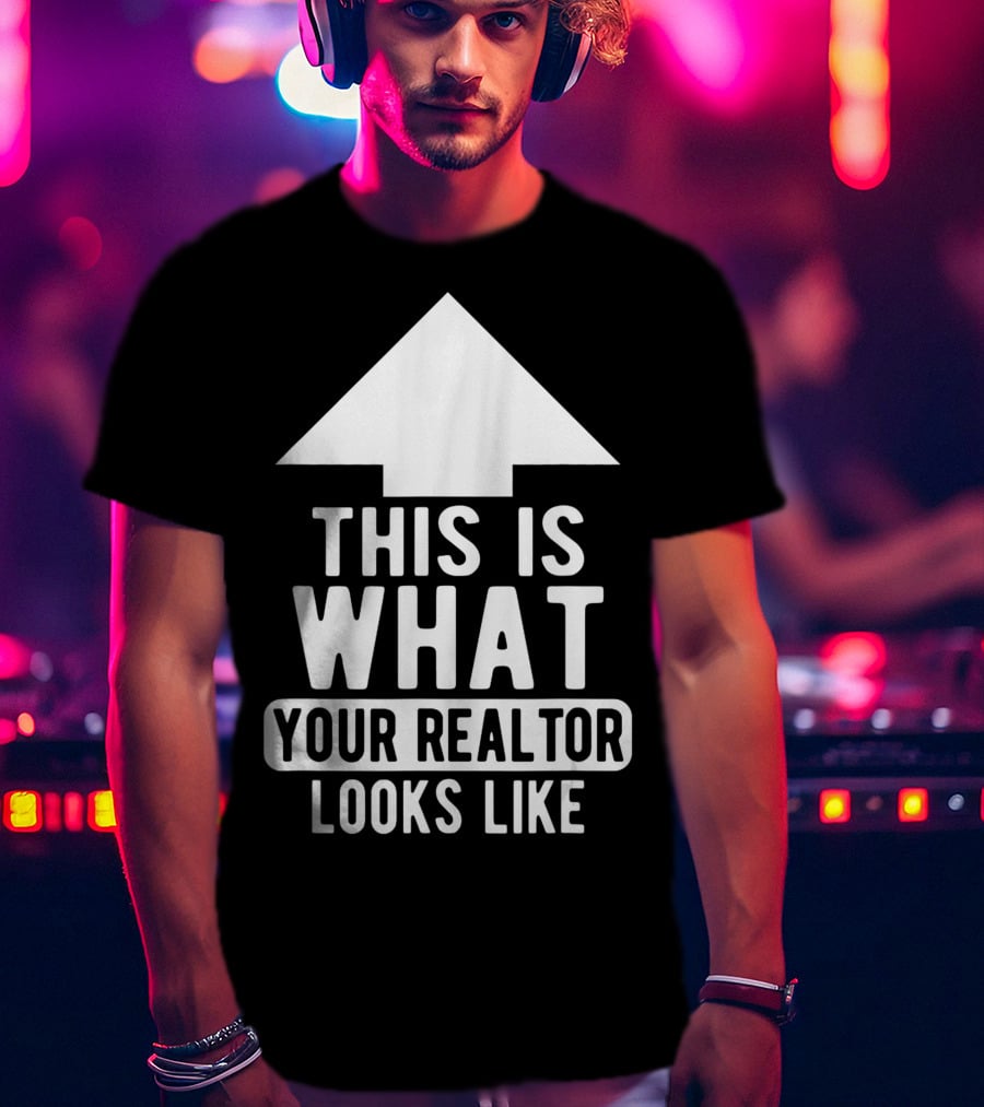This Is What Your Realtor Looks Like Arrow Up T-Shirt
