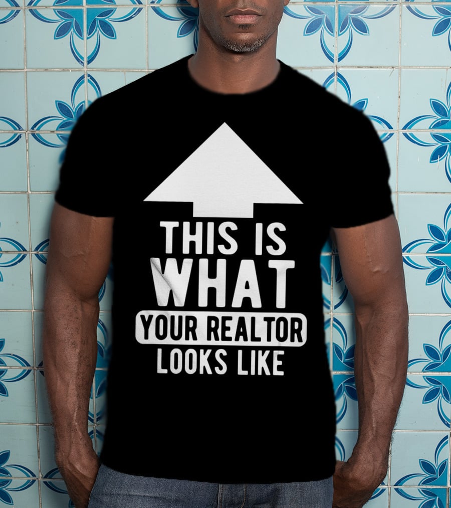 This Is What Your Realtor Looks Like Arrow Up T-Shirt