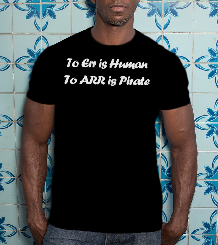 To Err Is Human To Arr Is Pirate Funny Playful Phrase T-Shirt