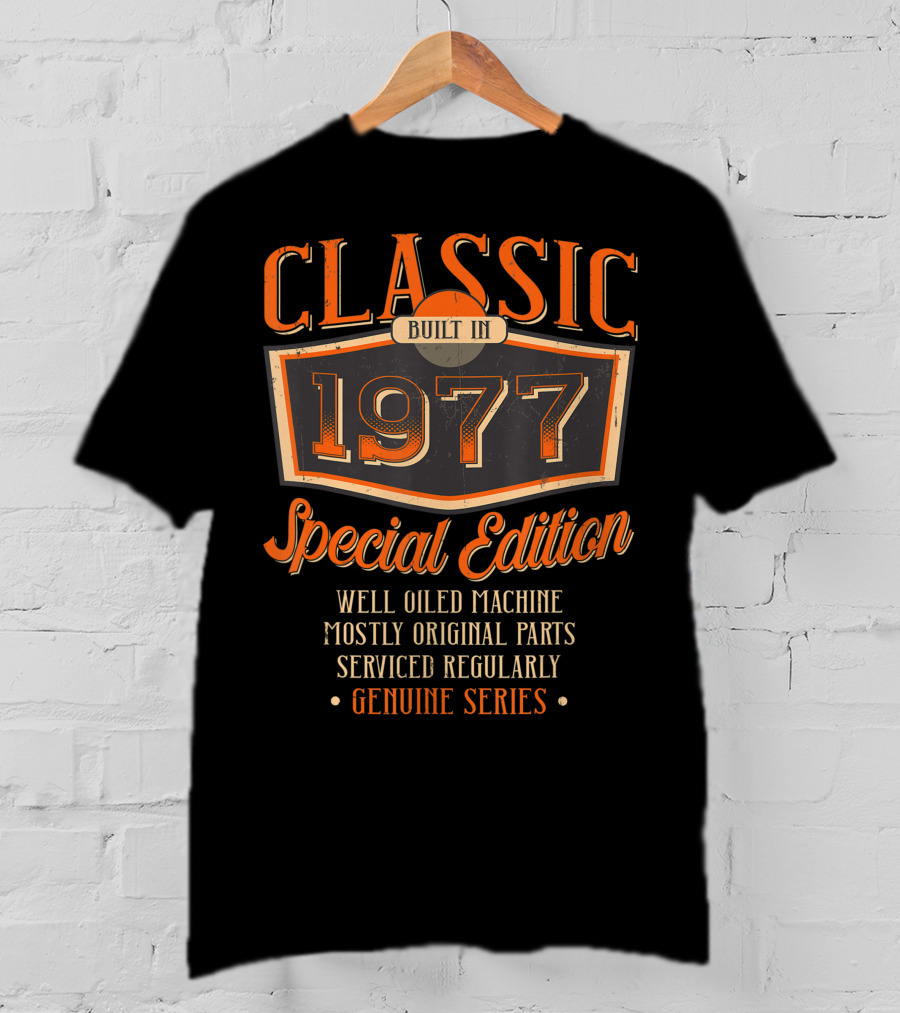 Classic Built In 1977 Special Edition Well Oiled Machine Mostly Original Parts Serviced Regularly Genuine Series T-Shirt