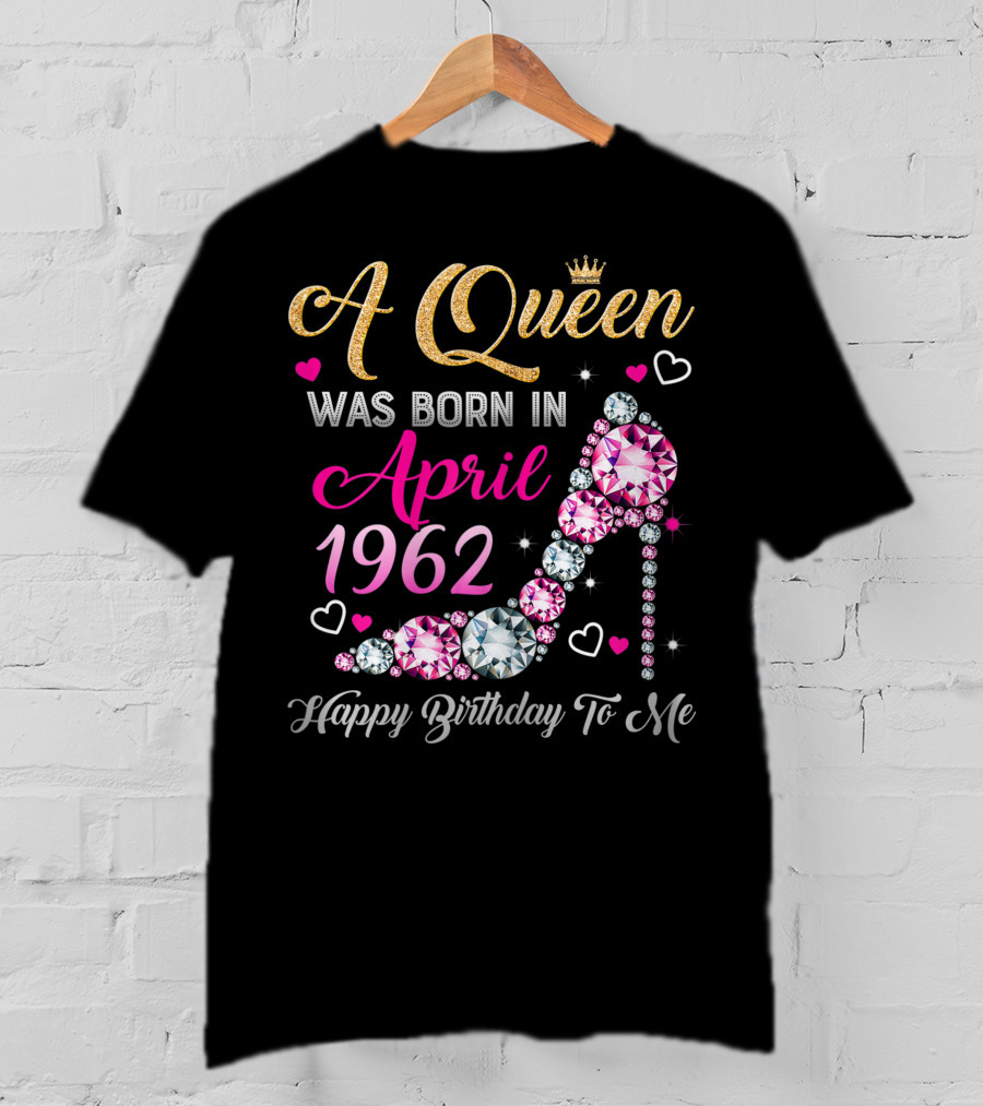A Queen Was Born In April 1962 Happy Birthday To Me T-Shirt